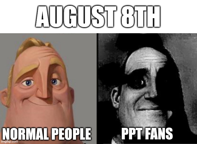 Oh shi- | AUGUST 8TH; NORMAL PEOPLE; PPT FANS | image tagged in traumatized mr incredible,poppy playtime | made w/ Imgflip meme maker