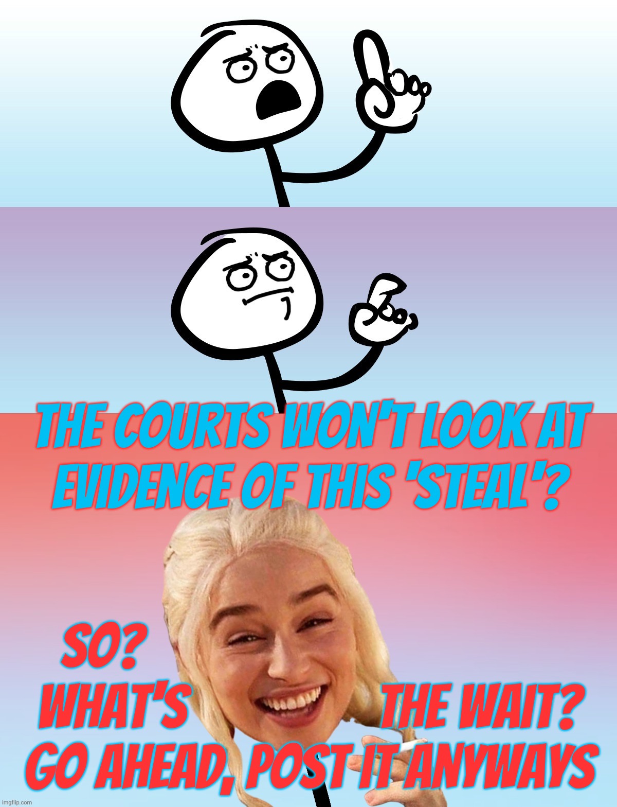 Still waiting after all these years to see this 'evidence' of an election stolen from Trump | The courts won't look at
evidence of this 'steal'? So?                                   
What's                the wait?
Go ahead, Post it anyways | image tagged in um wait on second thought,stolen election,magat fanfic,projection deflection confession,mirror mirror,conservative hypocrisy | made w/ Imgflip meme maker