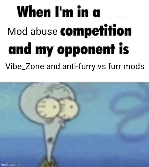 Scaredward | Mod abuse; Vibe_Zone and anti-furry vs furr mods | image tagged in scaredward | made w/ Imgflip meme maker