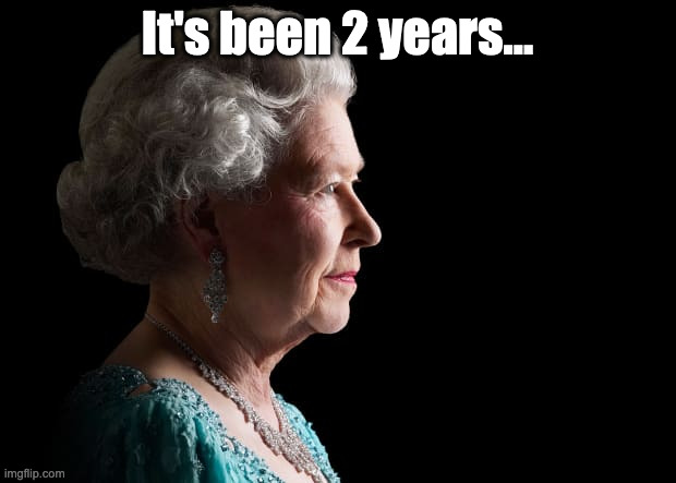 I know I'm late... | It's been 2 years... | image tagged in queen elizabeth ii,rest,in,piece | made w/ Imgflip meme maker