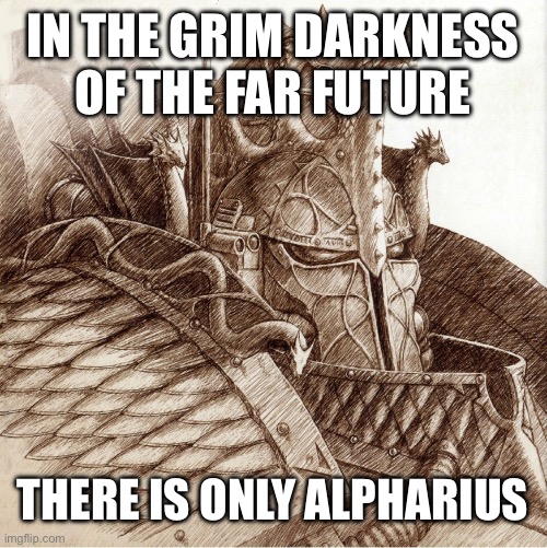 I mean, it’s not heresy, it’s Alpharius | IN THE GRIM DARKNESS OF THE FAR FUTURE; THERE IS ONLY ALPHARIUS | image tagged in alpharius,alpha,lies,wait its all,true | made w/ Imgflip meme maker