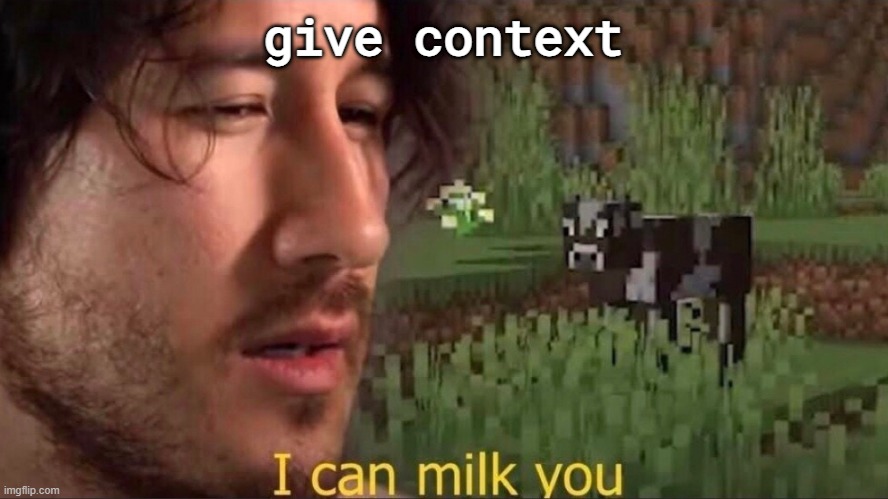 j | give context | image tagged in i can milk you template | made w/ Imgflip meme maker