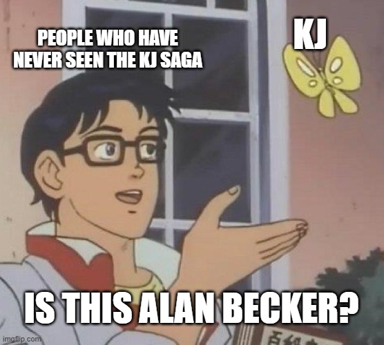 Is This A Pigeon | KJ; PEOPLE WHO HAVE NEVER SEEN THE KJ SAGA; IS THIS ALAN BECKER? | image tagged in memes,is this a pigeon | made w/ Imgflip meme maker