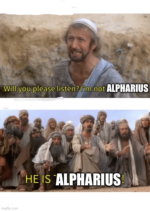 He is the messiah | ALPHARIUS ALPHARIUS | image tagged in he is the messiah | made w/ Imgflip meme maker