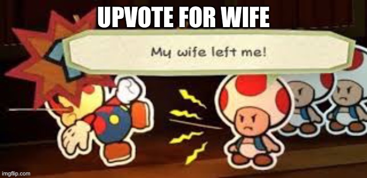 Idfk | UPVOTE FOR WIFE | image tagged in my wife left me | made w/ Imgflip meme maker