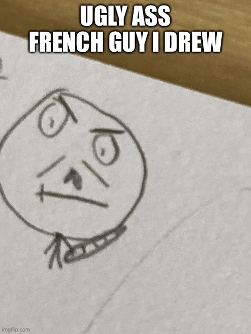 UGLY ASS FRENCH GUY I DREW | made w/ Imgflip meme maker