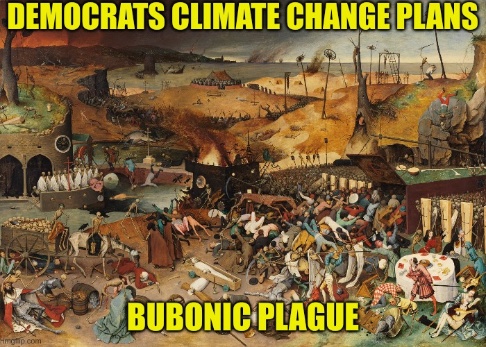 DEMOCRATS CLIMATE CHANGE PLANS BUBONIC PLAGUE | made w/ Imgflip meme maker