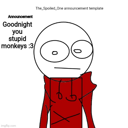 Eepy time | Goodnight you stupid monkeys :3 | image tagged in the_spoiled_one announcement template | made w/ Imgflip meme maker