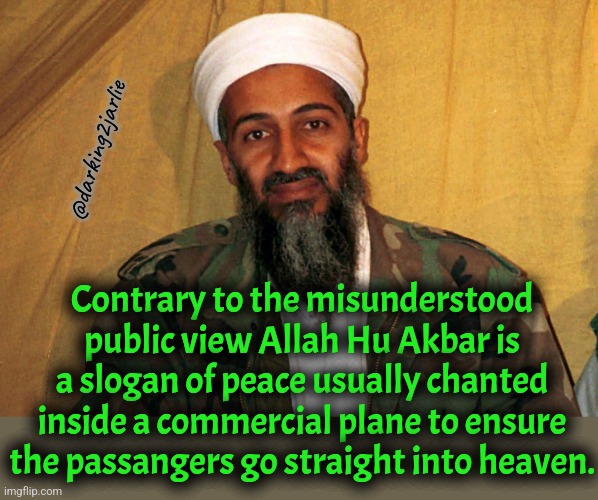 Don't fall for online misinformation | @darking2jarlie; Contrary to the misunderstood public view Allah Hu Akbar is a slogan of peace usually chanted inside a commercial plane to ensure the passangers go straight into heaven. | image tagged in osama bin laden,allahu akbar,dark humor,religion of peace | made w/ Imgflip meme maker