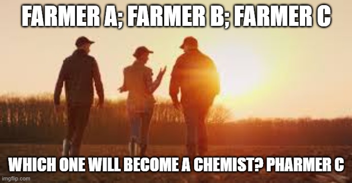 memes by Brad - Of these 3 farmers which one will become a chemist? - humor - | FARMER A; FARMER B; FARMER C; WHICH ONE WILL BECOME A CHEMIST? PHARMER C | image tagged in funny,fun,play on words,farmers,humor,riddles and brainteasers | made w/ Imgflip meme maker