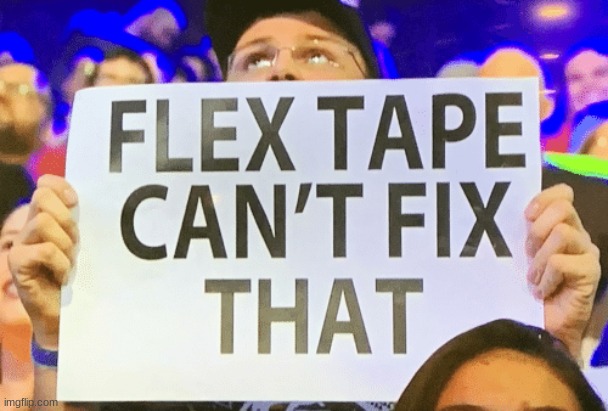 flex tape cant fix that | image tagged in flex tape cant fix that | made w/ Imgflip meme maker