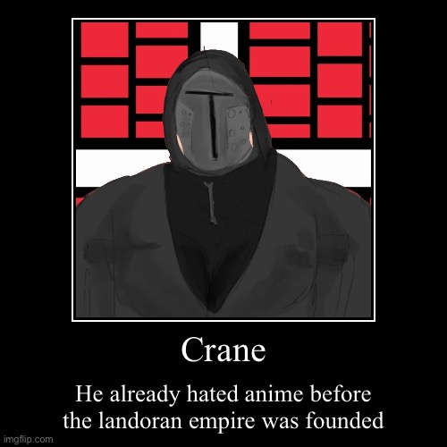 Cranediger1 | Crane | He already hated anime before the landoran empire was founded | image tagged in funny,demotivationals,landoran,facts,no anime | made w/ Imgflip demotivational maker