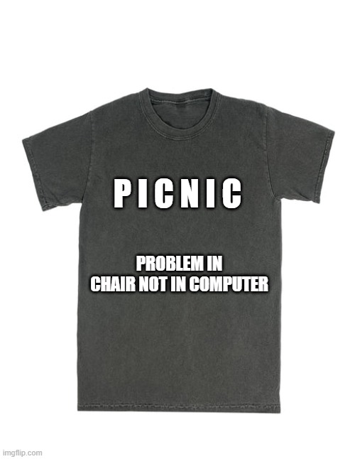 memes by Brad - PICNIC shirt - Problem In Chair Not In Computer | P I C N I C; PROBLEM IN CHAIR NOT IN COMPUTER | image tagged in funny,gaming,computer,t-shirt,video games,humor | made w/ Imgflip meme maker