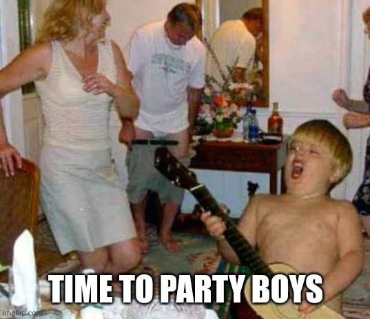 time to party | TIME TO PARTY BOYS | image tagged in time to party | made w/ Imgflip meme maker