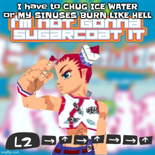 Like dude the allergies really stupid rn | I have to CHUG ICE WATER or MY SINUSES BURN LIKE HELL | image tagged in i'm not gonna sugarcoat it | made w/ Imgflip meme maker