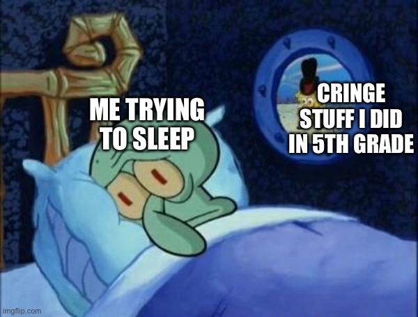 JUST LET ME SLEEP | CRINGE STUFF I DID IN 5TH GRADE; ME TRYING TO SLEEP | image tagged in cowboy spongebob | made w/ Imgflip meme maker