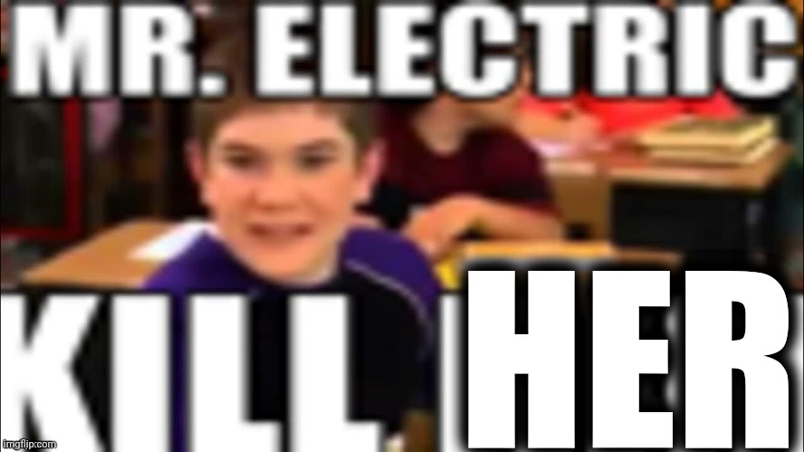 My mast and basophil white blood cells when they detect one molecule of plant cum (pollen) | HER | image tagged in mr electric kill him | made w/ Imgflip meme maker