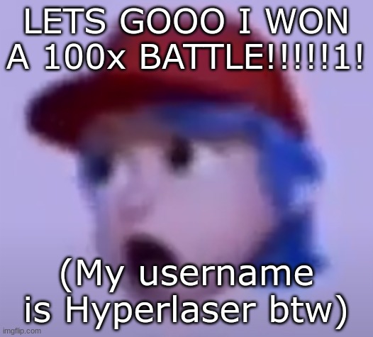 I WAS ABLE TO SNEAK IN A FEW MATCHES!!! (Thx to my bro for letting me use his switch for a while) | LETS GOOO I WON A 100x BATTLE!!!!!1! (My username is Hyperlaser btw) | image tagged in what the silly billy | made w/ Imgflip meme maker