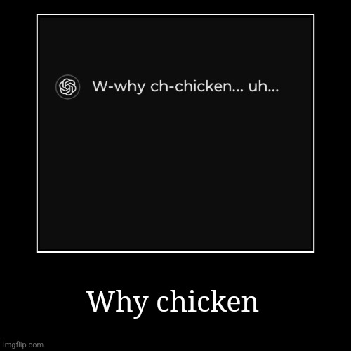 Why chicken | | image tagged in funny,demotivationals | made w/ Imgflip demotivational maker