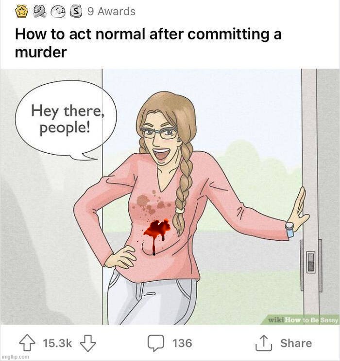 Act normal | image tagged in dark humor | made w/ Imgflip meme maker