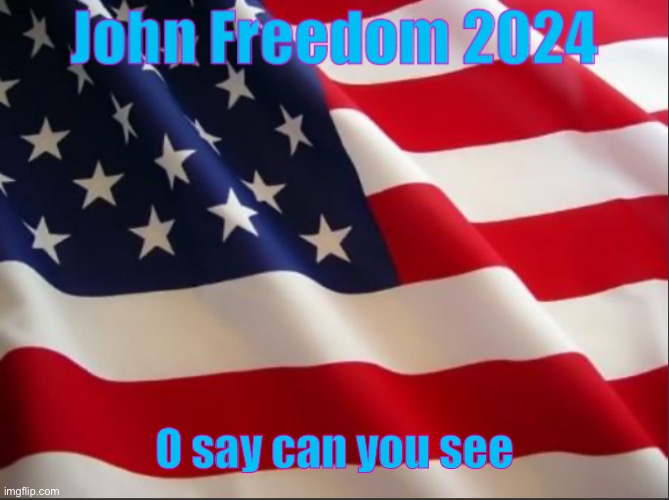 John Freedom | O say can you see | image tagged in john freedom | made w/ Imgflip meme maker