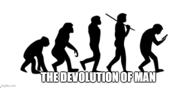 memes by brad - The Devolution of man, not evolution of man - humor | THE DEVOLUTION OF MAN | image tagged in funny,gaming,evolution,electronics,computers,humor | made w/ Imgflip meme maker