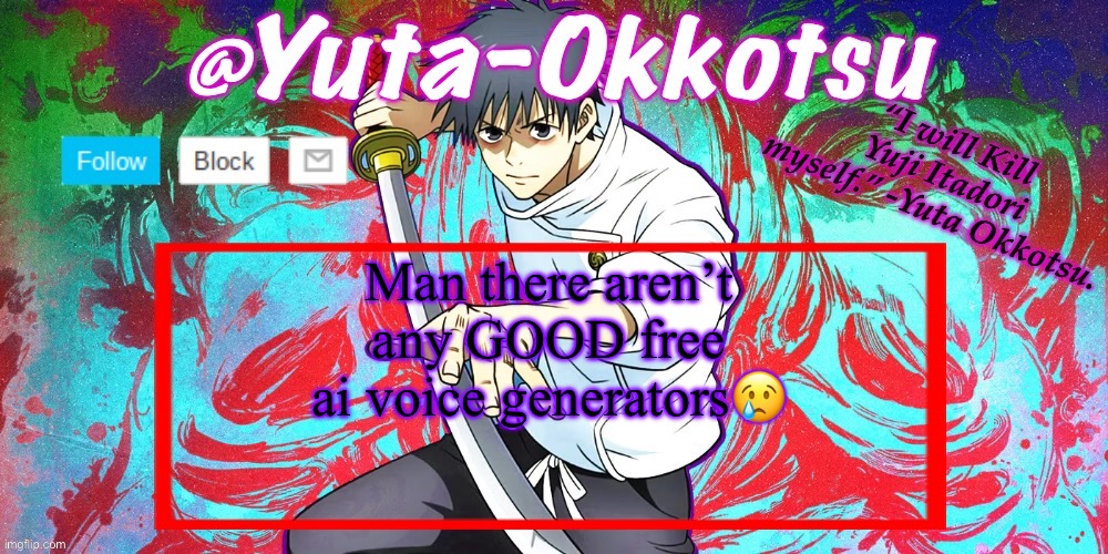 You have to pay ridiculous prices for voices | Man there aren’t any GOOD free ai voice generators😢 | image tagged in yuta-okkotsu announcement temp | made w/ Imgflip meme maker