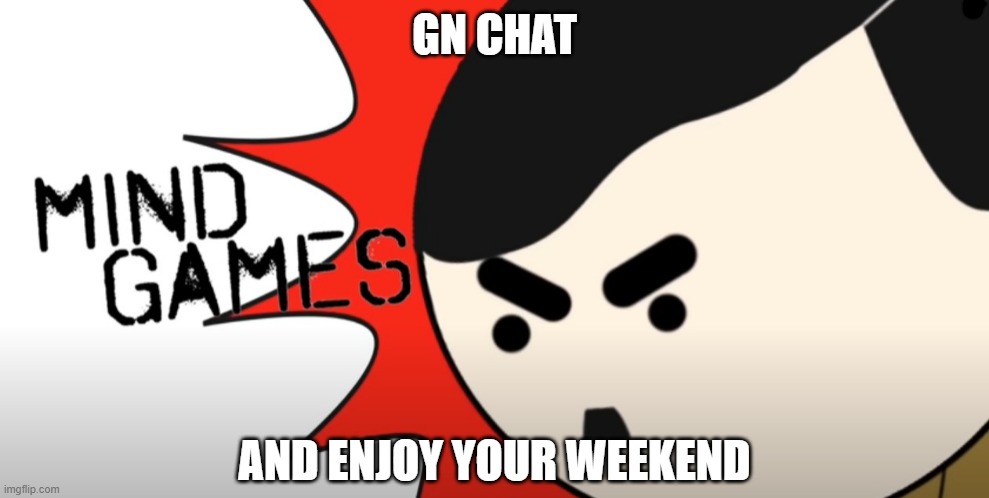 Hitler Mind Games | GN CHAT; AND ENJOY YOUR WEEKEND | image tagged in hitler mind games | made w/ Imgflip meme maker