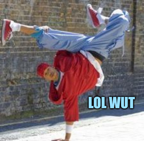 breakdance | LOL WUT | image tagged in breakdance | made w/ Imgflip meme maker