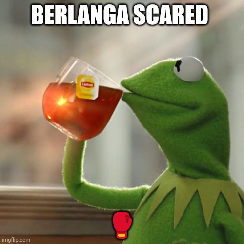 But That's None Of My Business Meme | BERLANGA SCARED; 🥊 | image tagged in memes,but that's none of my business,kermit the frog | made w/ Imgflip meme maker