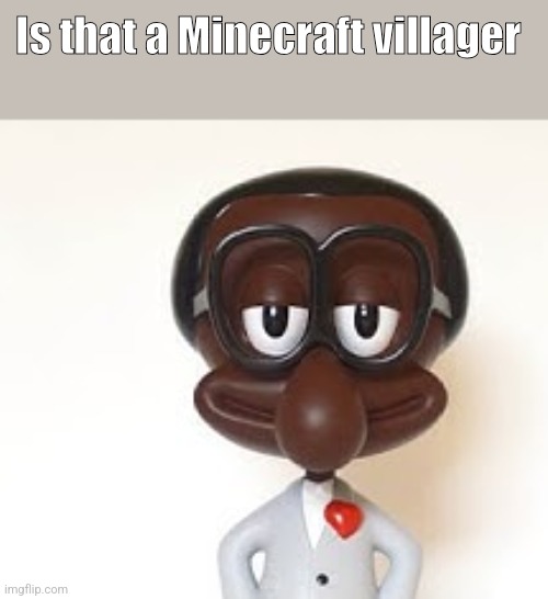 Brian | Is that a Minecraft villager | image tagged in brian | made w/ Imgflip meme maker