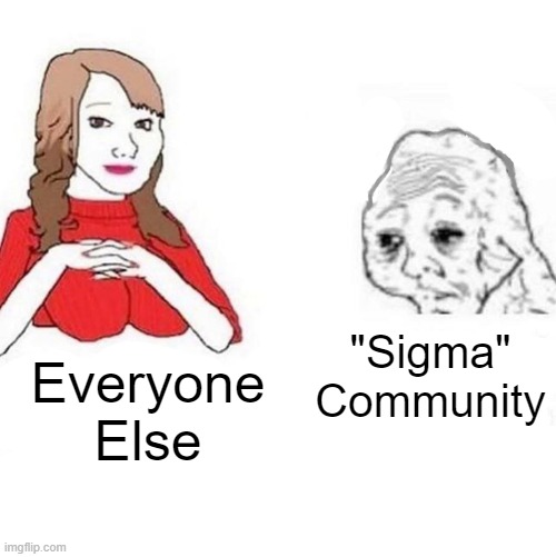 Yes Honey | "Sigma" Community; Everyone Else | image tagged in yes honey | made w/ Imgflip meme maker