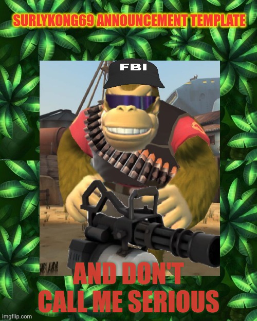 SurlyKong | AND DON'T CALL ME SERIOUS | image tagged in surlykong | made w/ Imgflip meme maker