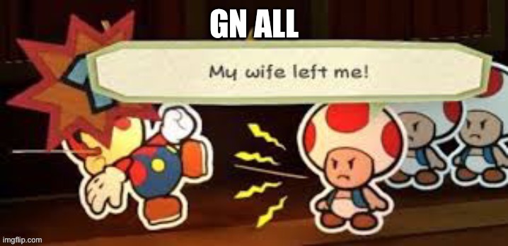 My wife left me | GN ALL | image tagged in my wife left me | made w/ Imgflip meme maker