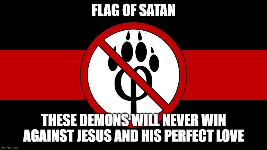 FLAG OF SATAN; THESE DEMONS WILL NEVER WIN AGAINST JESUS AND HIS PERFECT LOVE | made w/ Imgflip meme maker