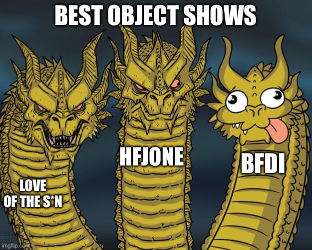 OSC members will get this | BEST OBJECT SHOWS; HFJONE; BFDI; LOVE OF THE S*N | image tagged in three-headed dragon | made w/ Imgflip meme maker