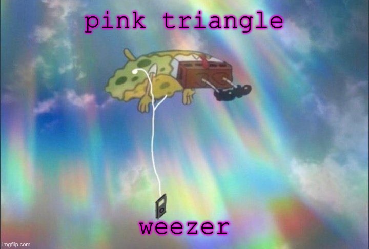 SpongeBob Ascending with headphones | pink triangle; weezer | image tagged in spongebob ascending with headphones | made w/ Imgflip meme maker