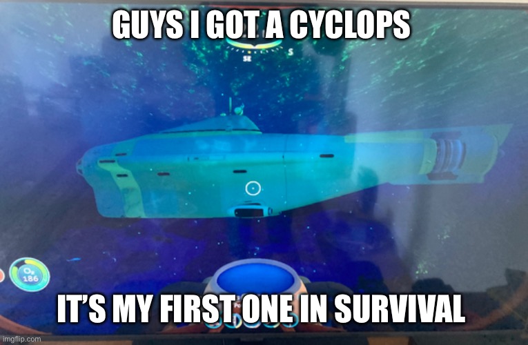 Not a meme but something I want to show | GUYS I GOT A CYCLOPS; IT’S MY FIRST ONE IN SURVIVAL | image tagged in happy,mile stone,subnautica | made w/ Imgflip meme maker