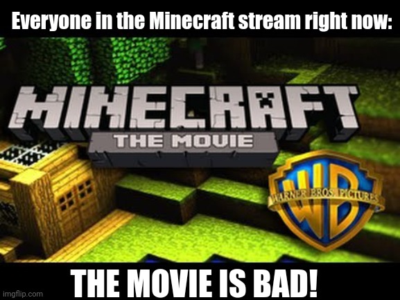 Minecraft Movie | Everyone in the Minecraft stream right now:; THE MOVIE IS BAD! | made w/ Imgflip meme maker