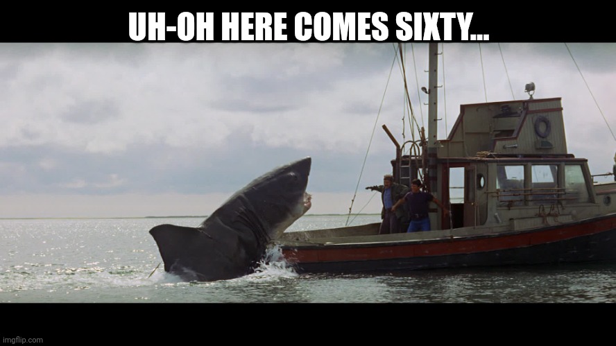 60th Birthday | UH-OH HERE COMES SIXTY... | image tagged in jaws boat | made w/ Imgflip meme maker