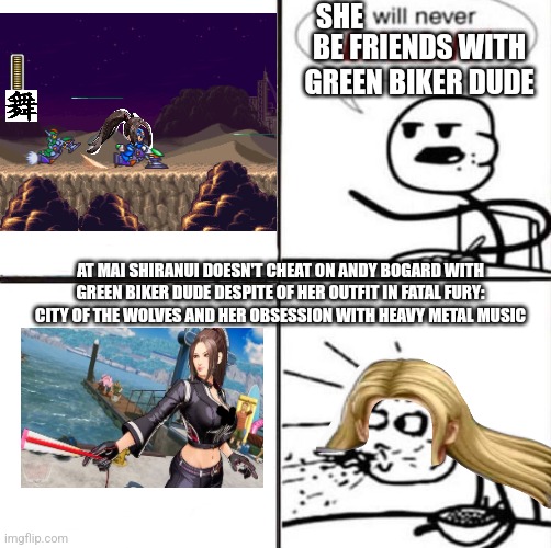 Andy thought that turning Green Biker Dude into a girl-crazy ninja will be considered stupid? THINK AGAIN. | SHE; BE FRIENDS WITH GREEN BIKER DUDE; AT MAI SHIRANUI DOESN'T CHEAT ON ANDY BOGARD WITH GREEN BIKER DUDE DESPITE OF HER OUTFIT IN FATAL FURY: CITY OF THE WOLVES AND HER OBSESSION WITH HEAVY METAL MUSIC | image tagged in he'll never be ballin',fatal fury,green biker dude,cheating,heavy metal | made w/ Imgflip meme maker