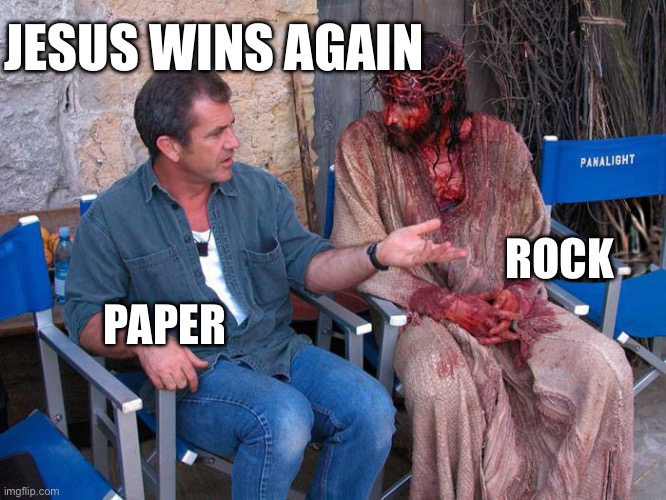 Mel Gibson and Jesus Christ | JESUS WINS AGAIN; ROCK; PAPER | image tagged in mel gibson and jesus christ | made w/ Imgflip meme maker