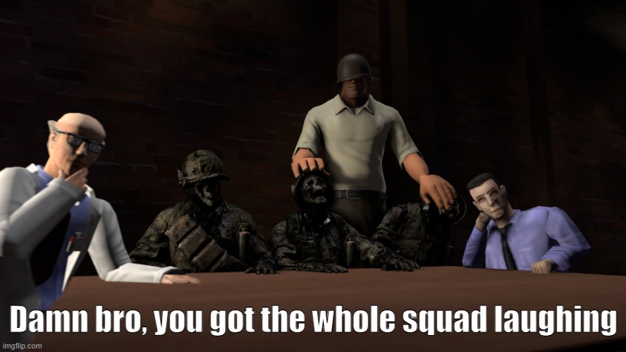 Damn bro you got the whole squad laughing.. | Damn bro, you got the whole squad laughing | image tagged in repost,relatable memes | made w/ Imgflip meme maker