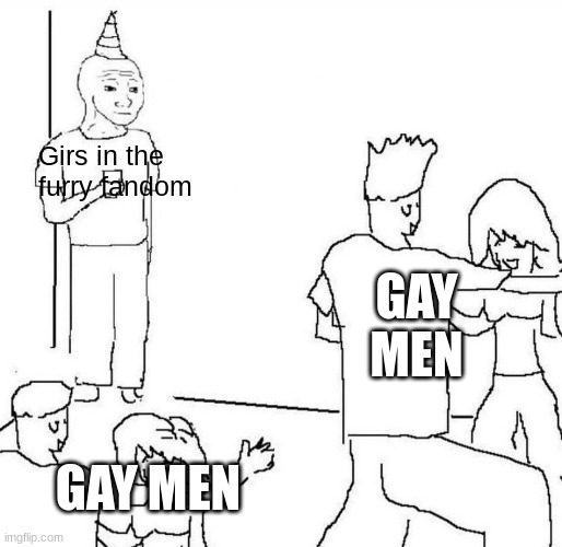 might be offensive | Girs in the furry fandom; GAY MEN; GAY MEN | image tagged in they dont know | made w/ Imgflip meme maker