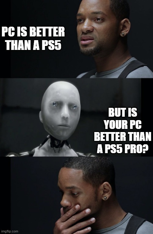 Ps5 Pro vs Pc | PC IS BETTER THAN A PS5; BUT IS YOUR PC BETTER THAN A PS5 PRO? | image tagged in ps5,pc gaming,gaming,video games | made w/ Imgflip meme maker