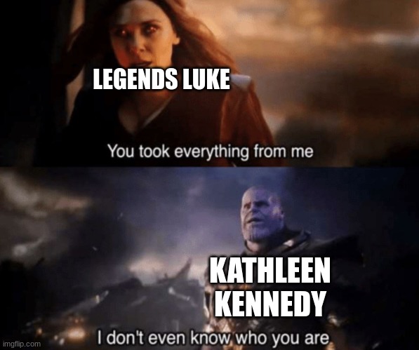 Luke had a Nice Loving Family | LEGENDS LUKE; KATHLEEN KENNEDY | image tagged in you took everything from me - i don't even know who you are | made w/ Imgflip meme maker