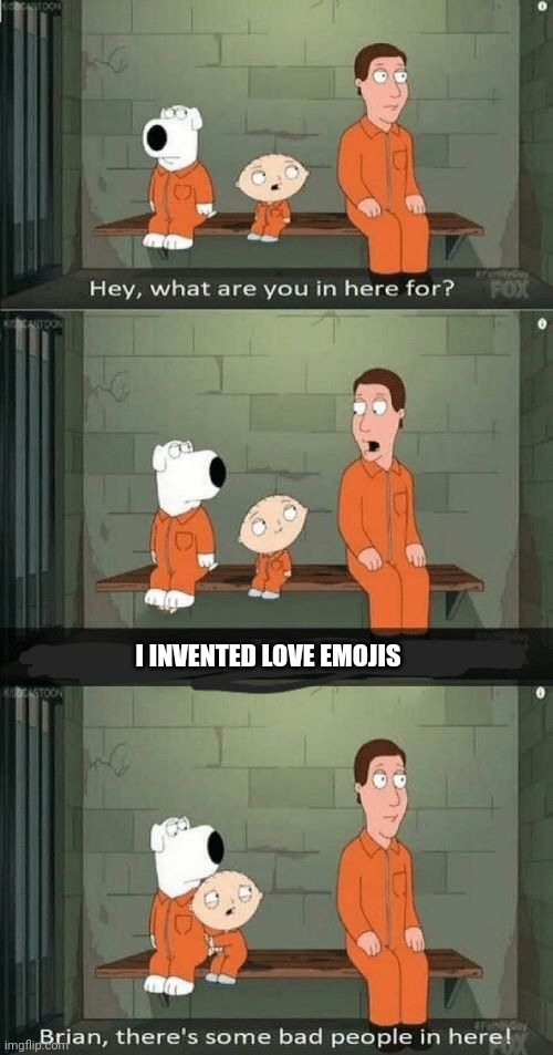 family guy prison | I INVENTED LOVE EMOJIS | image tagged in family guy prison | made w/ Imgflip meme maker
