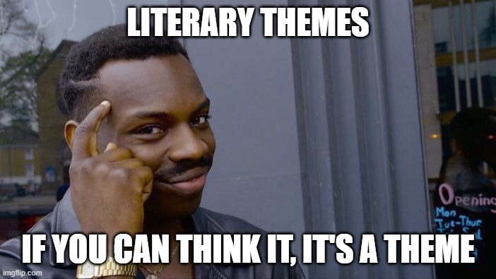 Things to say to Literature teachers | LITERARY THEMES; IF YOU CAN THINK IT, IT'S A THEME | image tagged in memes,roll safe think about it | made w/ Imgflip meme maker