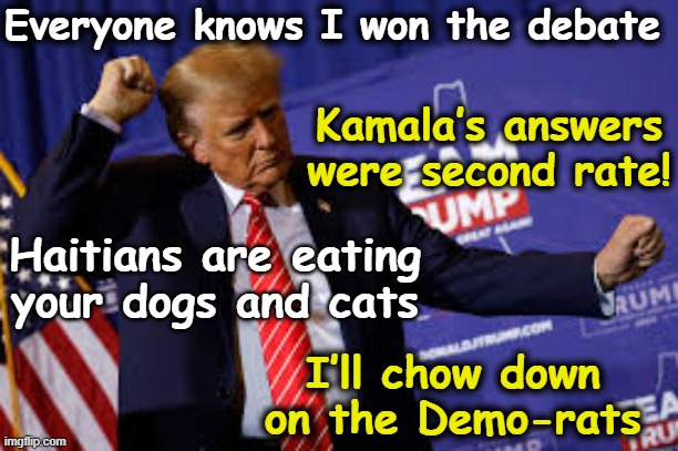 tRump Delusional Debate Dance | Everyone knows I won the debate; Kamala’s answers were second rate! Haitians are eating your dogs and cats; I’ll chow down on the Demo-rats | image tagged in donald trump,maga,presidential debate,deplorable donald,nevertrump meme,donald trump the clown | made w/ Imgflip meme maker