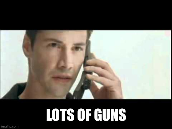 Matrix Lots of Guns | LOTS OF GUNS | image tagged in matrix lots of guns | made w/ Imgflip meme maker